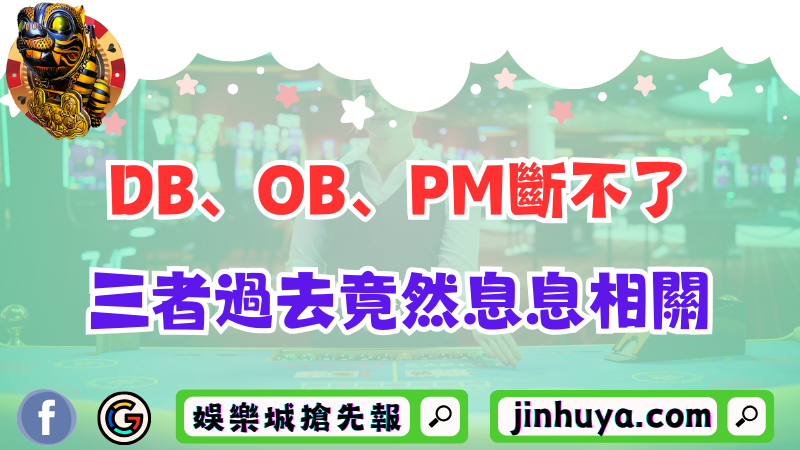 DB真人與OB、PM互相牽扯斷不了？三者過去竟然息息相關！