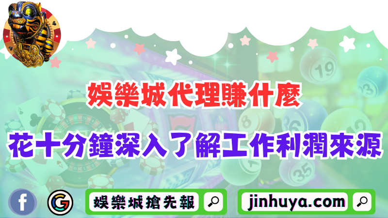 娛樂城代理賺什麼？花十分鐘深入了解工作利潤來源！