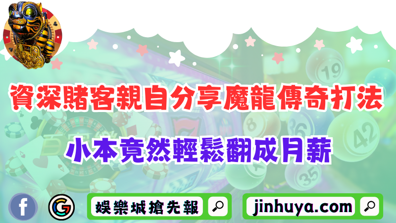 資深賭客親自分享魔龍傳奇打法！小本竟然輕鬆翻成月薪！